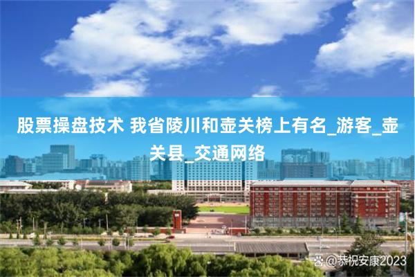 股票操盘技术 我省陵川和壶关榜上有名_游客_壶关县_交通网络