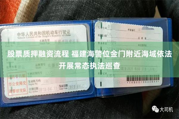 股票质押融资流程 福建海警位金门附近海域依法开展常态执法巡查